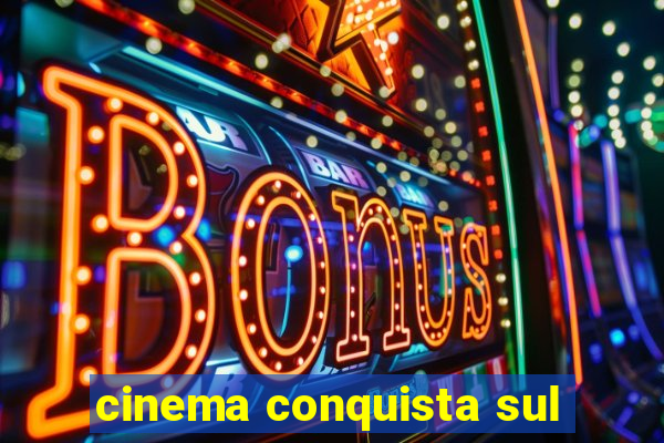 cinema conquista sul