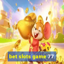 bet slots game 77