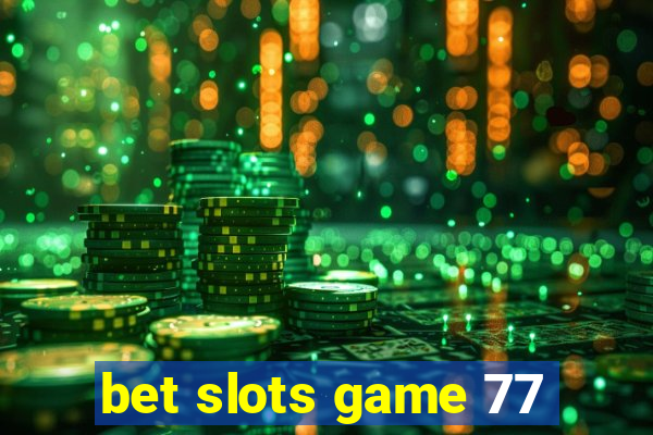 bet slots game 77