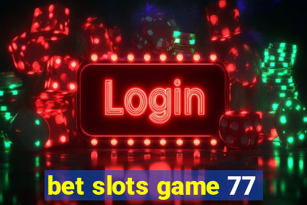 bet slots game 77