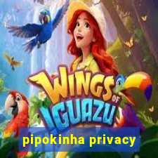 pipokinha privacy