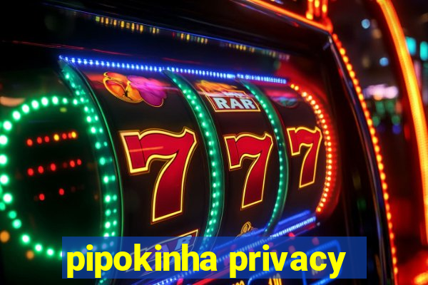 pipokinha privacy