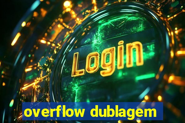 overflow dublagem