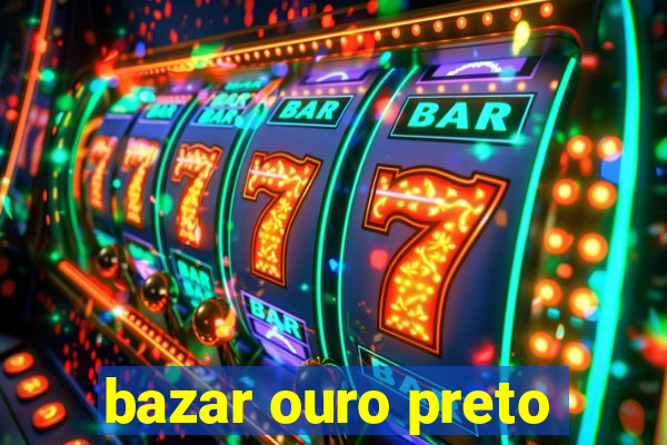 bazar ouro preto