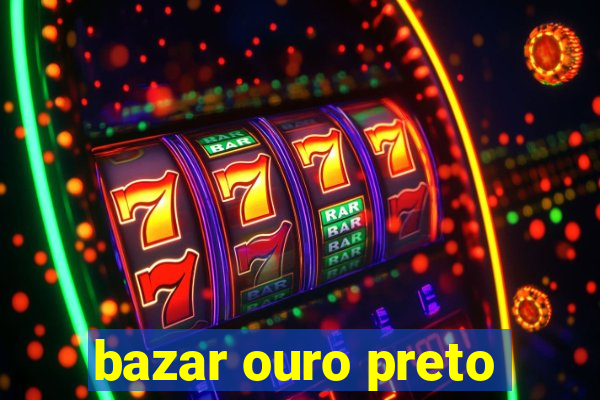 bazar ouro preto