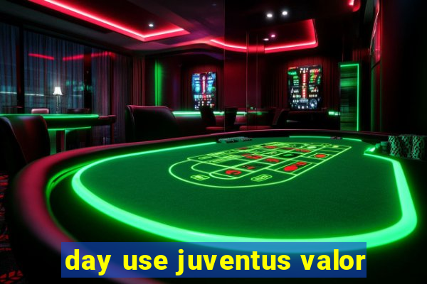 day use juventus valor