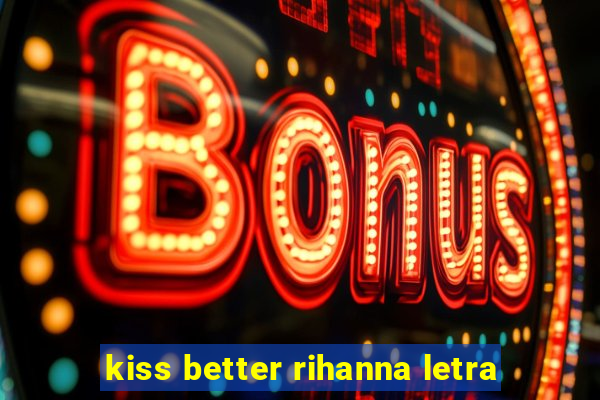 kiss better rihanna letra