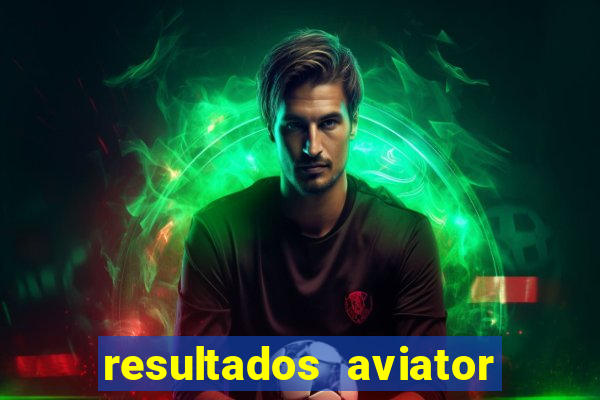 resultados aviator estrela bet