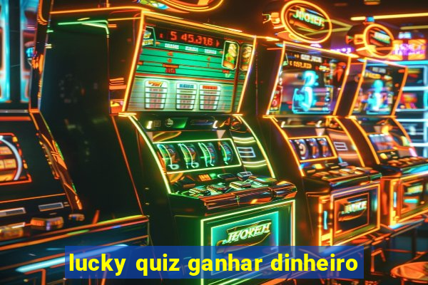 lucky quiz ganhar dinheiro