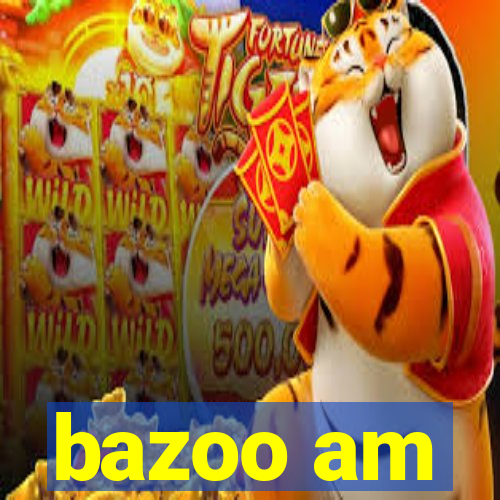 bazoo am