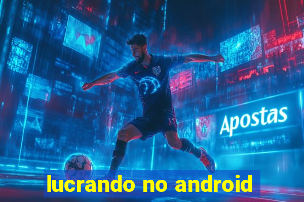 lucrando no android