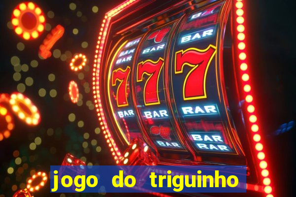 jogo do triguinho de ganhar dinheiro