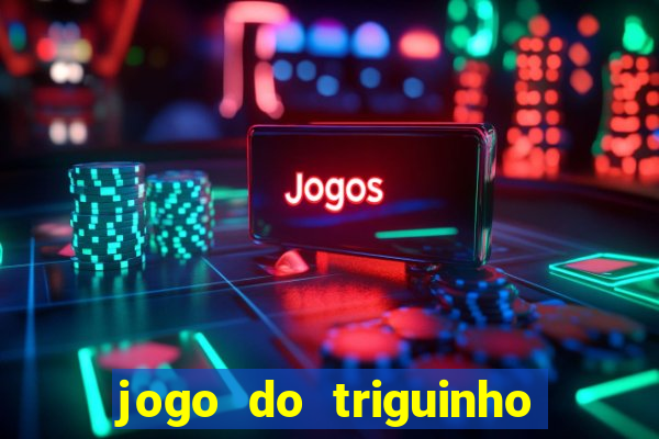 jogo do triguinho de ganhar dinheiro