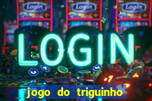 jogo do triguinho de ganhar dinheiro