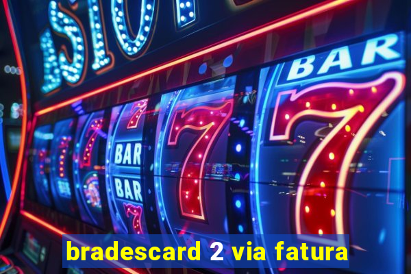 bradescard 2 via fatura