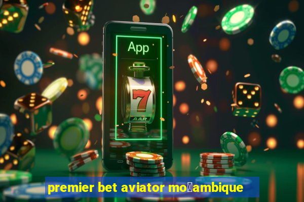 premier bet aviator mo莽ambique