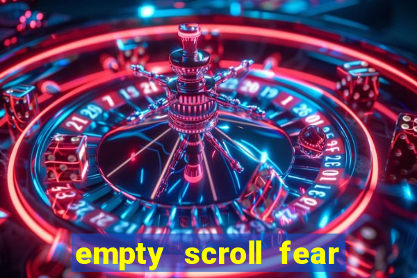 empty scroll fear and hunger best use