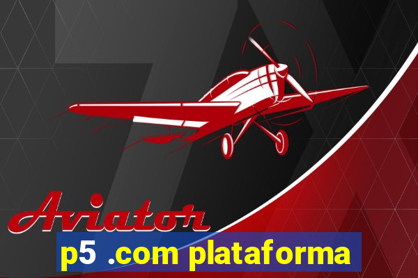 p5 .com plataforma