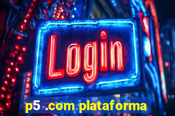 p5 .com plataforma