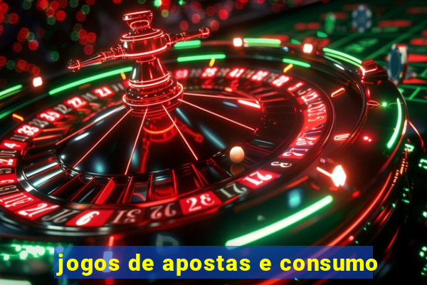 jogos de apostas e consumo