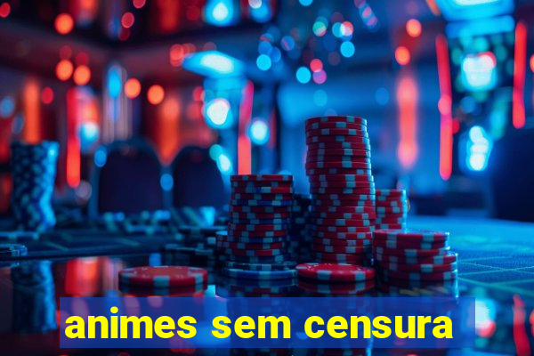 animes sem censura