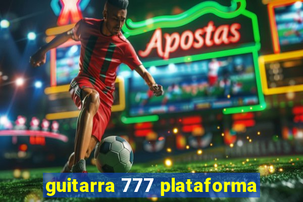 guitarra 777 plataforma