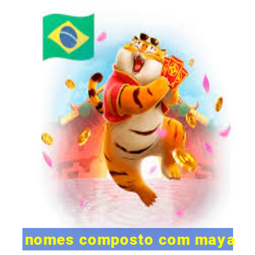 nomes composto com maya