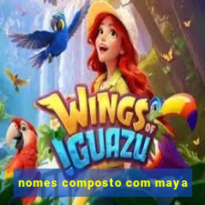 nomes composto com maya