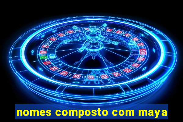 nomes composto com maya