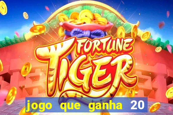 jogo que ganha 20 reais no cadastro