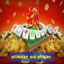 atissar ou atiçar