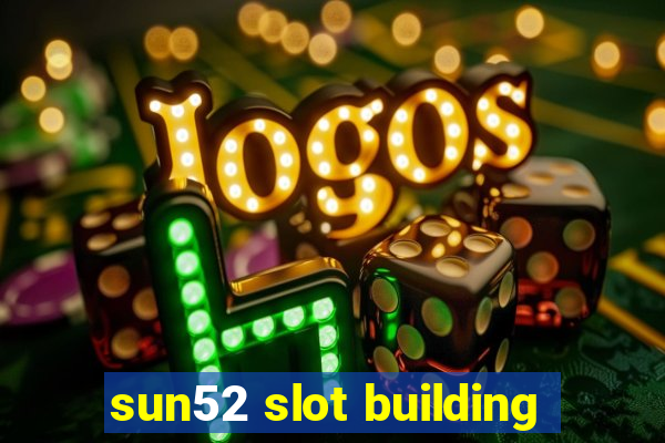 sun52 slot building