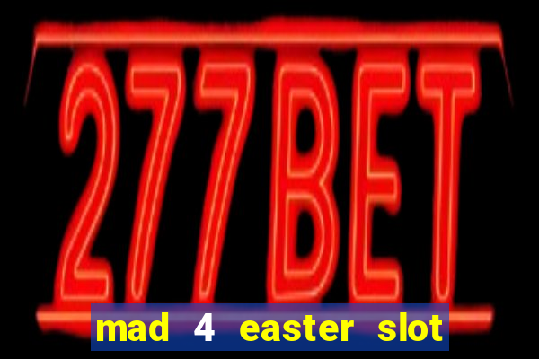 mad 4 easter slot free play