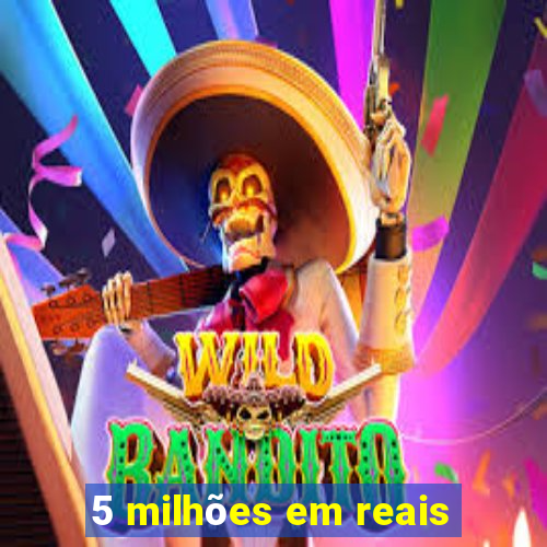 5 milhões em reais