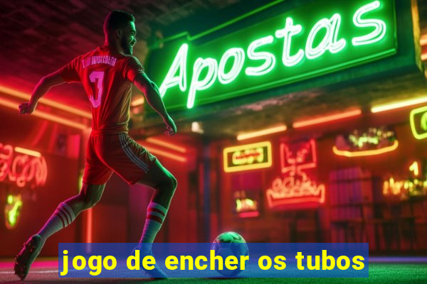 jogo de encher os tubos