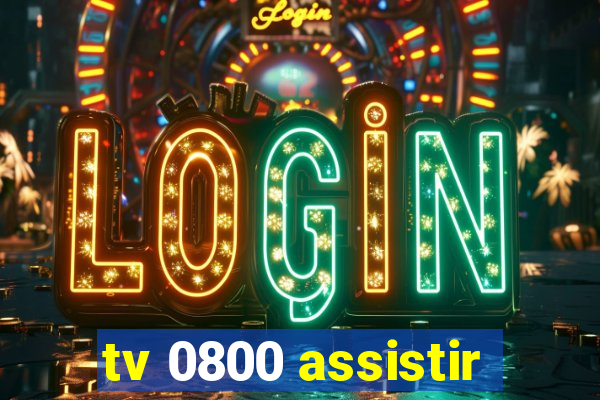 tv 0800 assistir