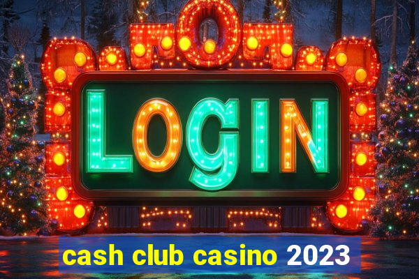 cash club casino 2023