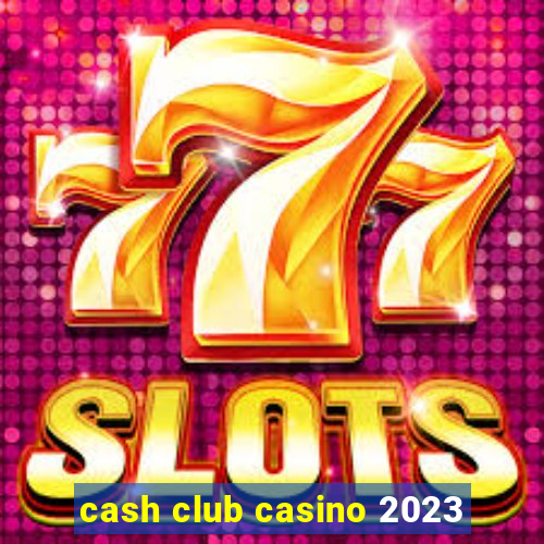 cash club casino 2023