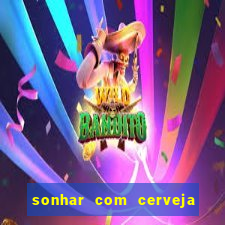 sonhar com cerveja jogo do bicho