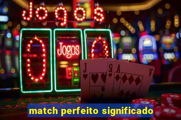 match perfeito significado