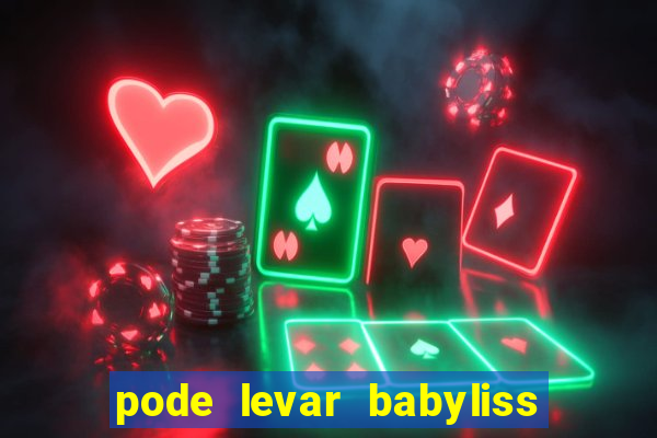 pode levar babyliss no cruzeiro