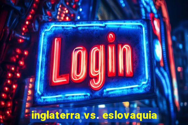 inglaterra vs. eslovaquia