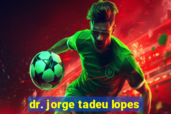 dr. jorge tadeu lopes