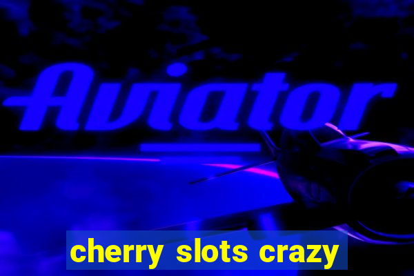 cherry slots crazy