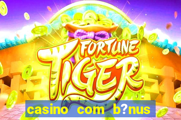 casino com b?nus grátis de boas-vindas sem deposito