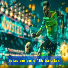 joias em ouro 18k baratas