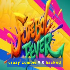 crazy zombie 9.0 hacked