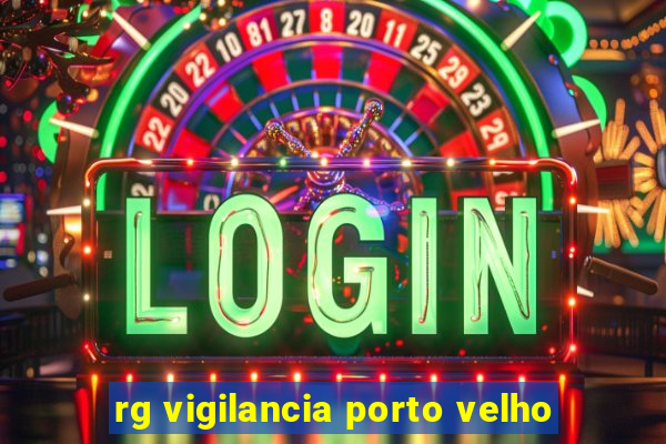 rg vigilancia porto velho