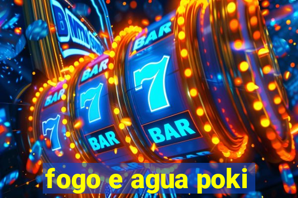 fogo e agua poki