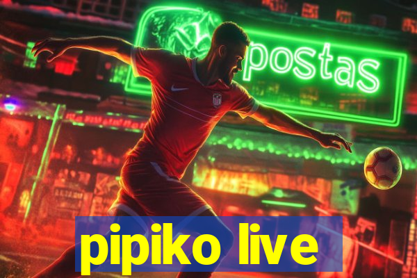 pipiko live